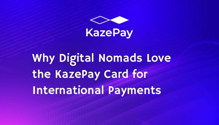 Why Digital Nomads Love the KazePay Card for International Payments 1 Why Digital Nomads Love the KazePay Card for International Payments
