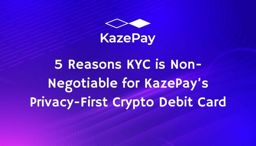 5 Reasons KYC is Non-Negotiable for KazePay’s Privacy-First Crypto Debit Card