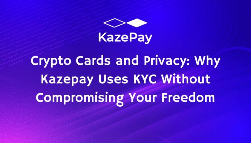 Crypto Cards and Privacy Why Kazepay Uses KYC Without Compromising Your Freedom