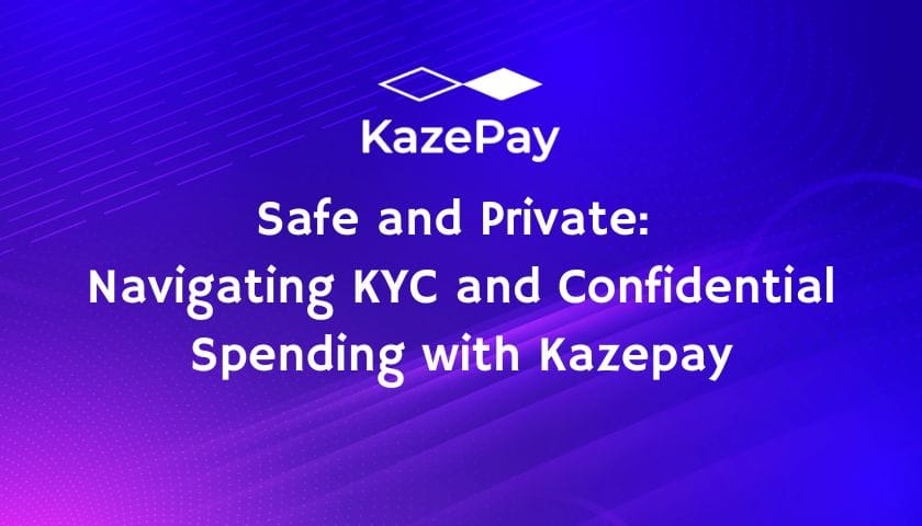 Safe and Private: Navigating KYC and Confidential Spending with Kazepay