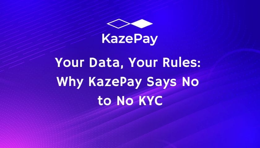 Your Data, Your Rules Why KazePay Says No to No KYC