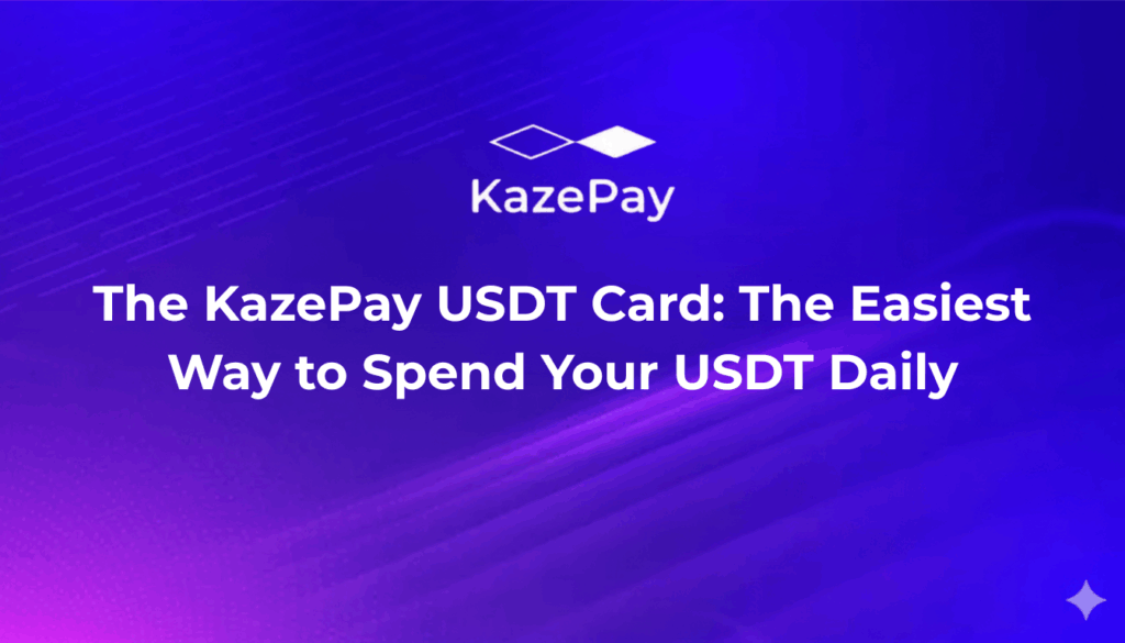 The KazePay USDT Card The Easiest Way to Spend Your USDT Daily